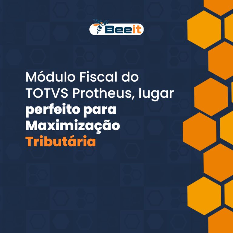 Módulo Fiscal do TOTVS Protheus, lugar perfeito para Maximização Tributária - Bee IT