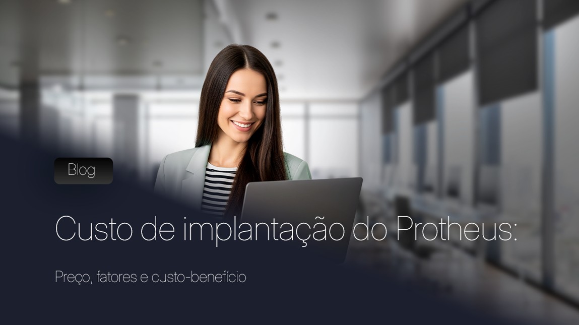 Custo de implantação do Protheus: Preço, fatores e custo-benefício